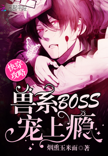 快穿攻略：獸系boss，寵上癮