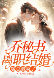 喬秘書離職結婚，陸總醋瘋了